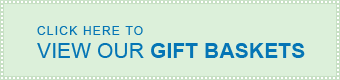 Click here to view our GIFT BASKETS
